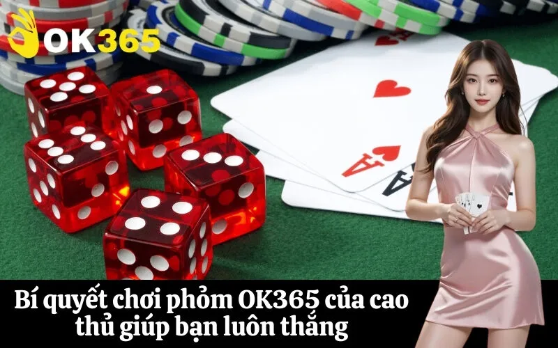 Bí quyết chơi phỏm OK365 của cao thủ giúp bạn luôn thắng