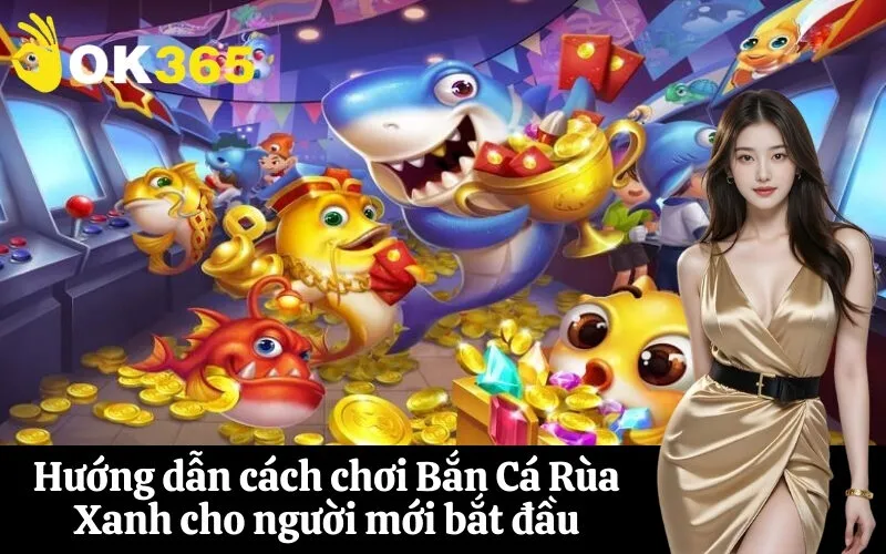 Hướng dẫn cách chơi Bắn Cá Rùa Xanh cho người mới bắt đầu