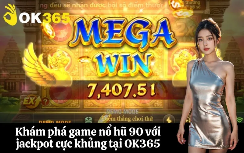Khám phá game nổ hũ 90 với jackpot cực khủng tại OK365