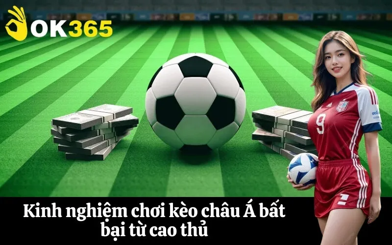 Kinh nghiệm chơi kèo châu Á bất bại từ cao thủ